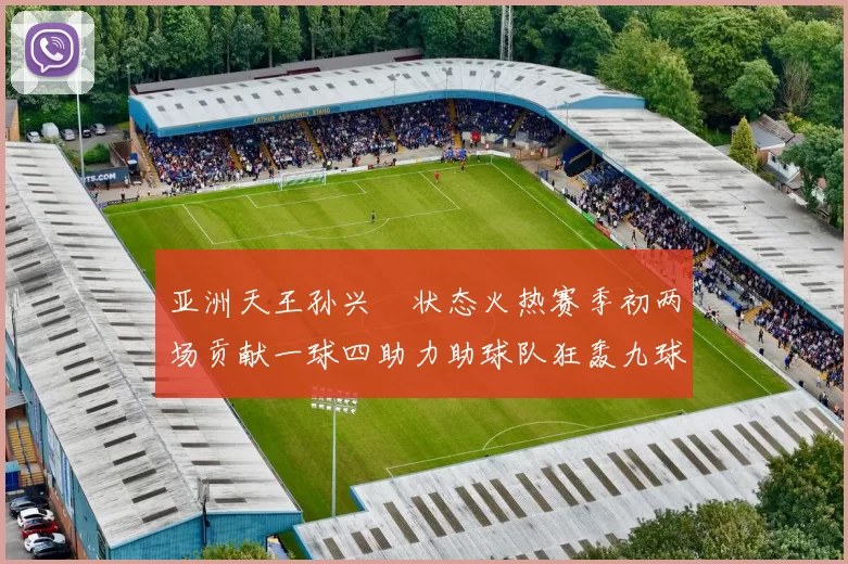 亚洲天王孙兴慜状态火热赛季初两场贡献一球四助力助球队狂轰九球
