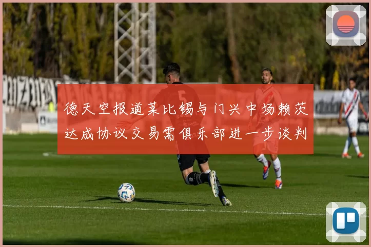 德天空报道莱比锡与门兴中场赖茨达成协议交易需俱乐部进一步谈判